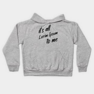 it’s all lorim Ipsum to me Kids Hoodie